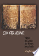 (God) after Auschwitz : tradition and change in post-Holocaust Jewish thought /