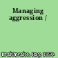 Managing aggression /