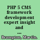 PHP 5 CMS framework development expert insight and practical guidance to create an efficient, flexible and robust web oriented framework /