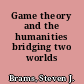 Game theory and the humanities bridging two worlds /