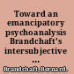 Toward an emancipatory psychoanalysis Brandchaft's intersubjective vision /