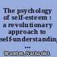 The psychology of self-esteem : a revolutionary approach to self-understanding that launched a new era in modern psychology /