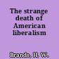 The strange death of American liberalism