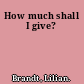 How much shall I give?