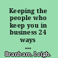 Keeping the people who keep you in business 24 ways to hang on to your most valuable talent /