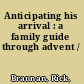 Anticipating his arrival : a family guide through advent /