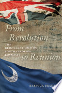 From revolution to reunion : the reintegration of the South Carolina loyalists /