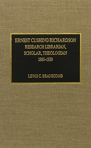 Ernest Cushing Richardson : research librarian, scholar, theologian, 1860-1939 /