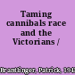 Taming cannibals race and the Victorians /