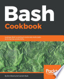 Bash cookbook : leverage bash scripting to automate daily tasks and improve productivity /