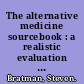 The alternative medicine sourcebook : a realistic evaluation of alternative healing methods /