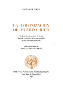 La colonización de Puerto Rico : desde el descubrimiento de la isla hasta la reversión a la corona española de los privilegios de Colón.