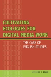 Cultivating ecologies for digital media work : the case of English studies /