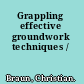Grappling effective groundwork techniques /