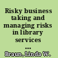 Risky business taking and managing risks in library services for teens /