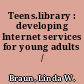 Teens.library : developing Internet services for young adults /