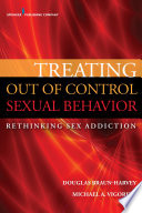 Treating out of control sexual behavior : rethinking sex addiction /