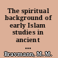 The spiritual background of early Islam studies in ancient Arab concepts /