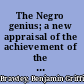 The Negro genius; a new appraisal of the achievement of the American Negro in literature and the fine arts