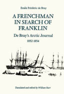 A Frenchman in search of Franklin : de Bray's Arctic journal, 1852-1854 /