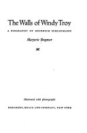 The walls of Windy Troy : a biography of Heinrich Schliemann /