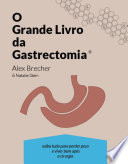 O grande livro da gastrectomia vertical : saiba tudo para perder peso e viver bem após a cirurgia /