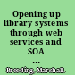 Opening up library systems through web services and SOA hype, or reality? /