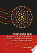 Innamincka talk : a grammar of the Innamincka dialect of Yandruwandha with notes on other dialects /