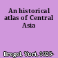 An historical atlas of Central Asia