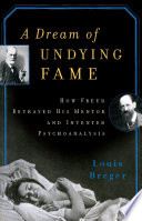 A dream of undying fame how Freud betrayed his mentor and invented psychoanalysis /