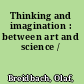 Thinking and imagination : between art and science /