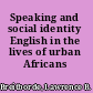 Speaking and social identity English in the lives of urban Africans /