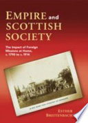 Empire and Scottish society the impact of foreign missions at home, c.1790 to c.1914 /