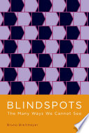 Blindspots : the many ways we cannot see /
