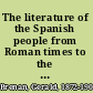 The literature of the Spanish people from Roman times to the present day.