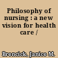 Philosophy of nursing : a new vision for health care /