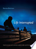 Life interrupted : trafficking into forced labor in the United States /