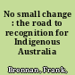 No small change : the road to recognition for Indigenous Australia /