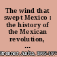 The wind that swept Mexico : the history of the Mexican revolution, 1910-1942 /