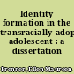 Identity formation in the transracially-adopted adolescent : a dissertation /