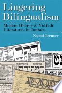 Lingering bilingualism : modern Hebrew and Yiddish literatures in contact /