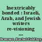 Inextricably bonded : Israeli, Arab, and Jewish writers re-visioning culture /