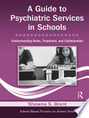 A guide to psychiatric services in schools : understanding roles, treatment, and collaboration /