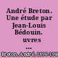 André Breton. Une étude par Jean-Louis Bédouin. Œuvres choisies, bibliographie, dessins, portraits, fac-similés