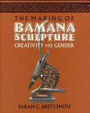 The making of Bamana sculpture : creativity and gender /