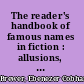 The reader's handbook of famous names in fiction : allusions, references, proverbs, plots, stories, and poems.