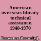 American overseas library technical assistance, 1940-1970 /