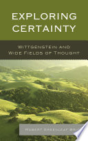 Exploring certainty : Wittgenstein and wide fields of thought /