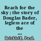 Reach for the sky ; the story of Douglas Bader, legless ace of the Battle of Britain.