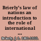 Brierly's law of nations an introduction to the role of international law in international relations /